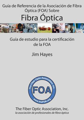 Guía de Referencia de la Asociación de Fibra Óptica (FOA) Sobre Fibra Óptica: Guía de estudio para la certificación de la FOA