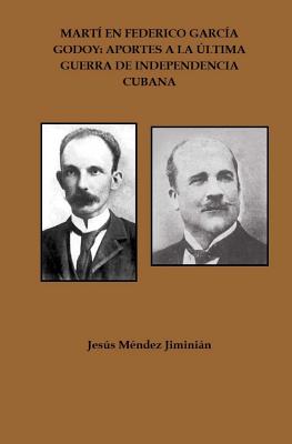 Martí en Federico García Godoy: Aportes a la última Guerra de Independencia Cubana