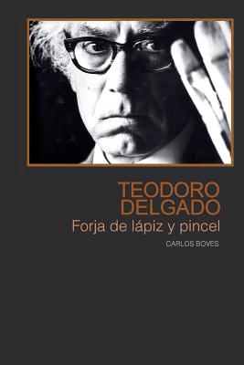 Teodoro Delgado: Forja de lapiz y pincel