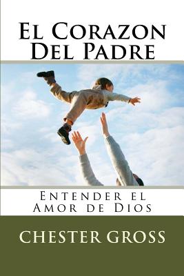 El Corazon Del Padre: Entender el Amor de Dios