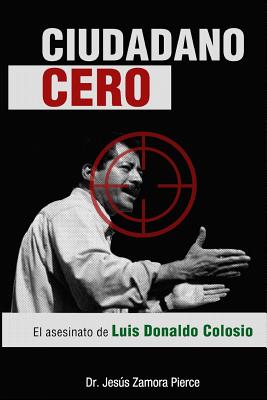 Ciudadano Cero: El asesinato de Luis Donaldo Colosio