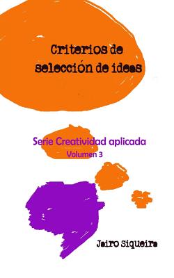 Evaluación, selección y concreción de ideas creativas: Criterios, técnicas y método de evaluación de ideas