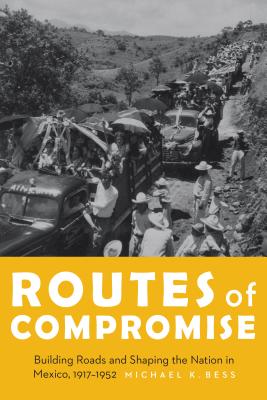 Routes of Compromise: Building Roads and Shaping the Nation in Mexico, 1917-1952