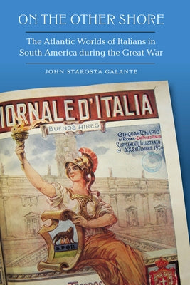 On the Other Shore: The Atlantic Worlds of Italians in South America during the Great War