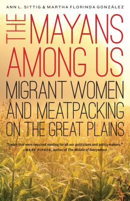 The Mayans Among Us: Migrant Women and Meatpacking on the Great Plains