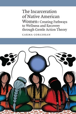 Incarceration of Native American Women: Creating Pathways to Wellness and Recovery through Gentle Action Theory