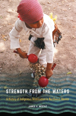 Strength from the Waters: A History of Indigenous Mobilization in Northwest Mexico