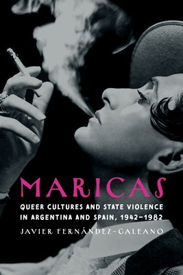 Maricas: Queer Cultures and State Violence in Argentina and Spain, 1942-1982