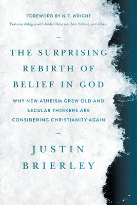 The Surprising Rebirth of Belief in God: Why New Atheism Grew Old and Secular Thinkers Are Considering Christianity Again