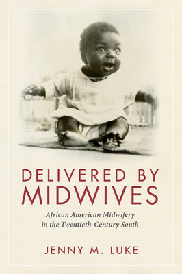 Delivered by Midwives: African American Midwifery in the Twentieth-Century South