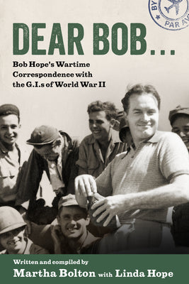 Dear Bob: Bob Hope's Wartime Correspondence with the G.I.S of World War II