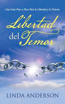 Libertad del Temor: Una Guia Paso a Paso Para La Libertad y La Victoria