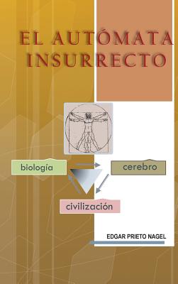 El Automata Insurrecto: Biologia, Cerebro, Civilizacion