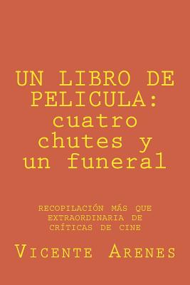 Un Libro de Pelicula: cuatro chutes y un funeral: recopilacion mas que extraordinaria de criticas de cine