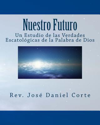 Nuestro Futuro: Un Estudio de las Verdades Escatologicas de la Palabra de Dios