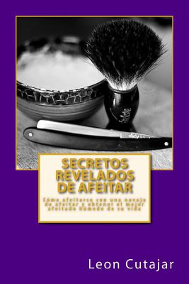 Secretos Revelados de afeitar: Cómo afeitarse con una navaja de afeitar y obtener el mejor afeitado húmedo de su vida