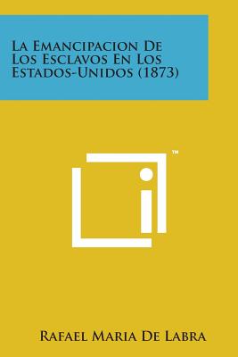 La Emancipacion de Los Esclavos En Los Estados-Unidos (1873)