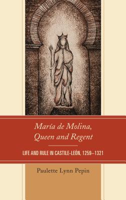 María de Molina, Queen and Regent: Life and Rule in Castile-León, 1259-1321