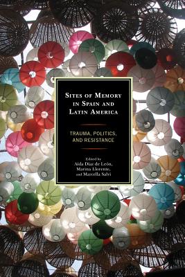 Sites of Memory in Spain and Latin America: Trauma, Politics, and Resistance