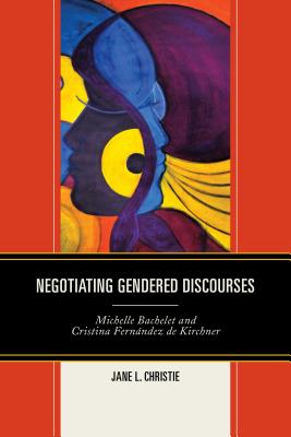 Negotiating Gendered Discourses: Michelle Bachelet and Cristina Fernández de Kirchner