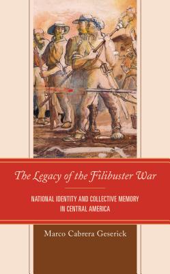 The Legacy of the Filibuster War: National Identity and Collective Memory in Central America