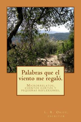 Palabras que el viento me regaló: Cuentos, relatos y reflexiones.