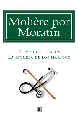 Moliere por Moratin: El medico a palos y La escuela de los maridos