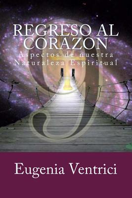 Regreso al Corazon: Aspectos de nuestra Naturaleza Espiritual