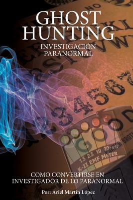 Investigación Paranormal - Ghost Hunting: ¿Como convertirse en investigador de lo paranormal?