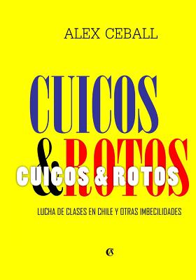 Cuicos y Rotos: Lucha de clases en Chile y otras imbecilidades