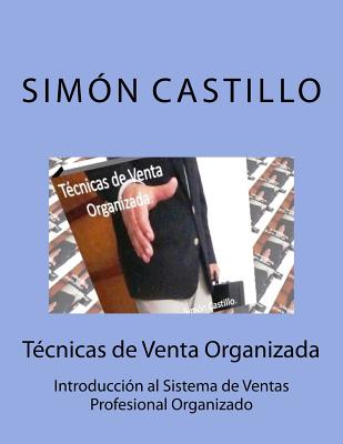 Tecnicas de Ventas Organizada: Introduccion al Sistema de Ventas Profesional