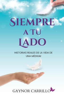 Siempre A Tu Lado: Historias Reales De La Vida De Una Medium