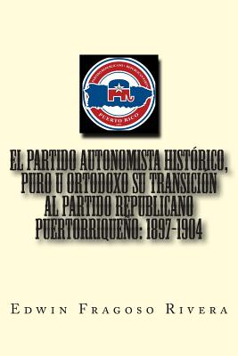 El Partido Autonomista Histórico, Puro u Ortodoxo su transición al Partido Republicano Puertorriqueño: 1897-1904