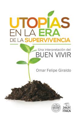 Utopias en la era de la supervivencia.: Una interpretacion del Buen Vivir