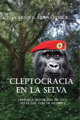 Cleptocracia en la selva.: Historia novelada de una selva del tercer mundo