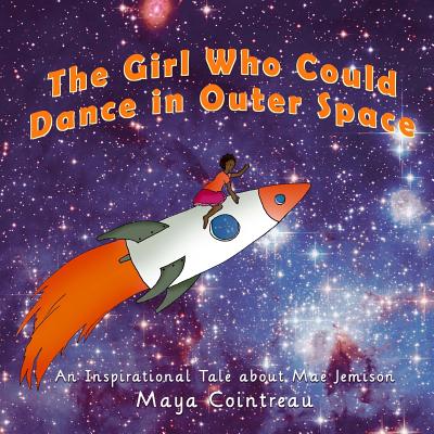 The Girl Who Could Dance in Outer Space: An Inspirational Tale About Mae Jemison