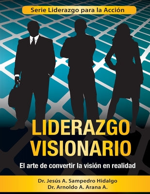 Liderazgo Visionario: El Arte de convertir la Visión en Realidad