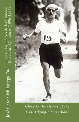 Gloria a los Héroes de las Primeras Maratones Olímpicas (1896-1936): Glory to the Heroes of the First Olympic Marathons