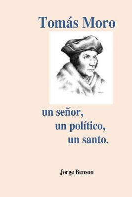 Tomas Moro: Un señor, un político, un santo.