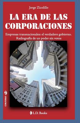 La era de las corporaciones: Empresas trasnacionales: el verdadero gobierno. Radiografia de un poder sin votos