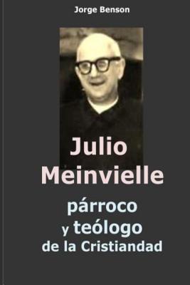 Julio Meinvielle: parroco y teologo de la cristiandad