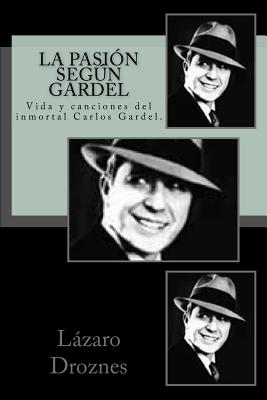 La pasion segun Gardel: Vida y canciones del inmortal Carlos Gardel.