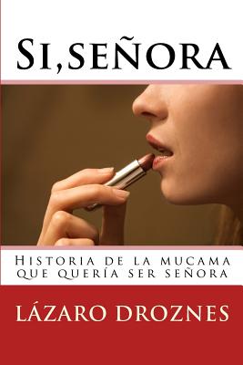 Si, señora.: Historia de la mucama que quería ser señora