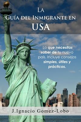 La Guia del Inmigrante en USA: Lo que necesitas saber de tu nuevo país. Incluye consejos simples, útiles y prácticos.