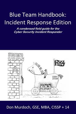 Blue Team Handbook: Incident Response Edition: A condensed field guide for the Cyber Security Incident Responder.