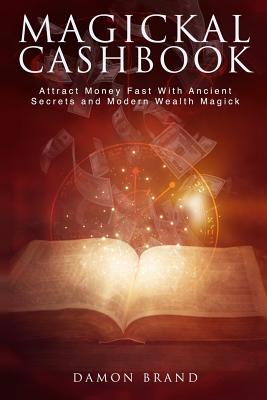 Magickal Cashbook: Attract Money Fast With Ancient Secrets And Modern Wealth Magick