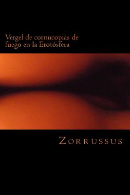 Vergel de cornucopias de fuego en la Erotósfera: 40 poemas eróticos (1998-2006)