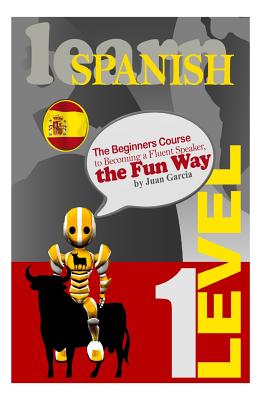 Learn Spanish: The Beginners Course to Becoming a Fluent Speaker, the Fun Way