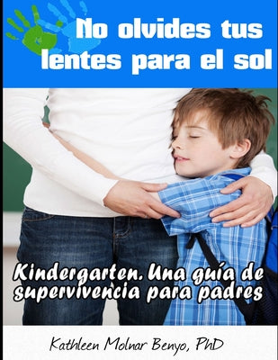 No Olvides tus Lentes para el Sol: Kindergarten. Una guia de supervivencia para padres