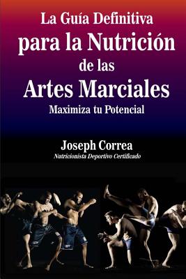 La Guia Definitiva para la Nutricion de las Artes Marciales: Maximiza tu Potencial